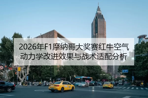 2026年F1摩纳哥大奖赛红牛空气动力学改进效果与战术适配分析