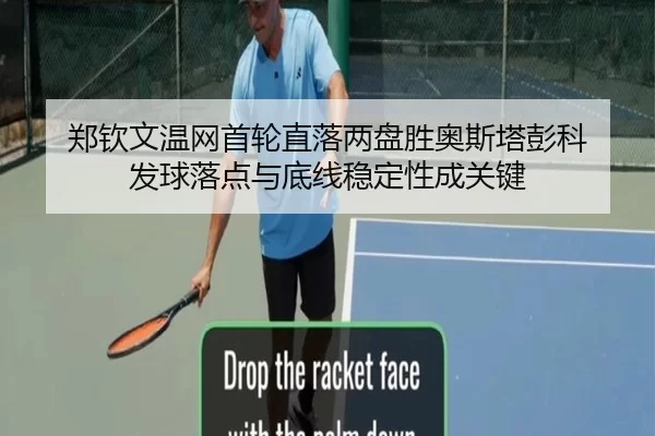 郑钦文温网首轮直落两盘胜奥斯塔彭科 发球落点与底线稳定性成关键
