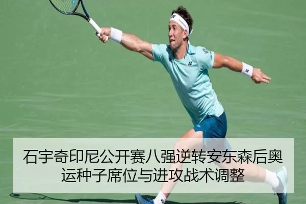 石宇奇印尼公开赛八强逆转安东森后奥运种子席位与进攻战术调整